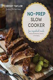 No-Prep Slow Cooker: Easy, Few-Ingredient Meals Without the Browning, Sauteing or Pre-Baking by Chrissy Taylor [1624144276, Format: EPUB]
