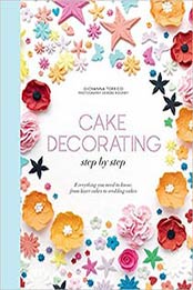 Cake Decorating Step by Step: Simple Instructions for Gorgeous Cakes, Cupcakes and Cookies by Giovanna Torrico [1743367406, Format: EPUB]