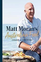 Matt Moran’s Australian Food: Coast + country by Matt Moran [1760634050, Format: EPUB]