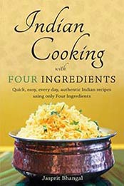 Indian Cooking with Four Ingredients: Quick, Easy, Every Day, Authentic Indian Recipes by Jasprit Bhangal [1780884869, Format: EPUB]