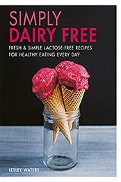 Simply Dairy Free: Fresh & simple lactose-free recipes for healthy eating every day by Lesley Waters [060063454X, Format: EPUB]