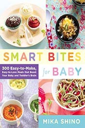 Smart Bites for Baby: 300 Easy-to-Make, Easy-to-Love Meals that Boost Your Baby and Toddler’s Brain by Mika Shino [0738215554, Format: EPUB]