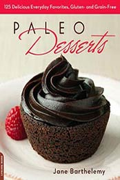 Paleo Desserts: 125 Delicious Everyday Favorites, Gluten- and Grain-Free by Jane Barthelemy [0738216437, Format: EPUB]