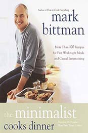 The Minimalist Cooks Dinner: More Than 100 Recipes for Fast Weeknight Meals and Casual Entertaining by Mark Bittman [0767906713, Format: EPUB]