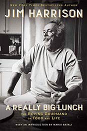 A Really Big Lunch: Meditations on Food and Life from the Roving Gourmand by Jim Harrison [0802126464, Format: EPUB]