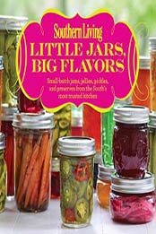 Southern Living Little Jars, Big Flavors: Small-batch jams, jellies, pickles, and preserves from the South’s most trusted kitchen by Editors of Southern Living Magazine [0848739523, Format: EPUB]