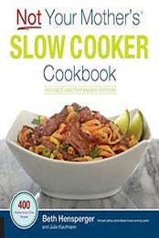 Not Your Mother’s Slow Cooker Cookbook: Revised and Expanded, 400 Perfect-Every-Time Recipes by Beth Hensperger [1558328610, Format: EPUB]
