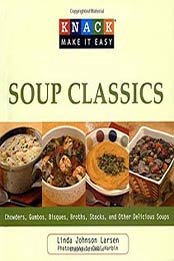 Knack Soup Classics: Chowders, Gumbos, Bisques, Broths, Stocks, And Other Delicous Soups by Linda Larsen [1599217759, Format: EPUB]