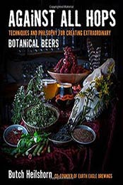 Against All Hops: Techniques and Philosophy for Creating Extraordinary Botanical Beers by George Heilshorn [1624143792, Format: EPUB]