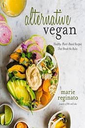 Alternative Vegan: Healthy Plant-Based Recipes That Break the Rules by Marie Reginato [1624144675, Format: EPUB]