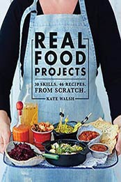Real Food Projects: 30 skills. 46 recipes. From scratch. by Kate Walsh [1743364229, Format: EPUB]