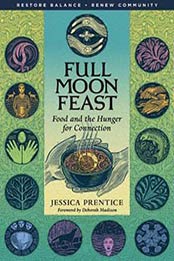 Full Moon Feast: Food and the Hunger for Connection by Jessica Prentice [1933392002, Format: EPUB]