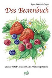 Das Beerenbuch: Gesunde Vielfalt – Anbau im Garten – Vollwertige Rezepte by Sigrid Oldendorf-Caspar [3895662585, Format: PDF]