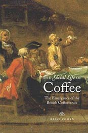 The Social Life of Coffee: The Emergence of the British Coffeehouse by Professor Brian Cowan [0300171226, Format: EPUB]