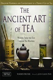 Ancient Art of Tea: Wisdom From the Ancient Chinese Tea Masters by Ph. D. John T. Kirby [0804841535, Format: PDF]