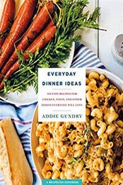 Everyday Dinner Ideas: 103 Easy Recipes with Chicken, Pasta, and More by Addie Gundry [1250132312, Format: EPUB]