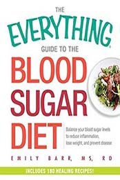 The Everything Guide To The Blood Sugar Diet: Balance Your Blood Sugar Levels to Reduce Inflammation, Lose Weight, and Prevent Disease by Emily Barr [1440592551, Format: EPUB]