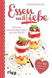 Essen mit Liebe: Kreative Liebeserklärungen aus der Küche (German Edition) by Veronika Pichl [3742300709, Format: EPUB]