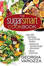 The Sugar Smart Cookbook: *Over 200 Low-Sugar, Family-Friendly Recipes *Delicious and Nutritious Sugar Alternatives *Better Health Now by Georgia Varozza [0736971394, Format: EPUB]