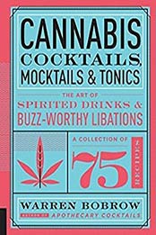 Cannabis Cocktails, Mocktails, and Tonics: The Art of Spirited Drinks and Buzz-Worthy Libations by Warren Bobrow [1592337341, Format: EPUB]