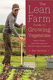 The Lean Farm Guide to Growing Vegetables: More In-Depth Lean Techniques for Efficient Organic Production by Ben Hartman [1603586997, Format: EPUB]