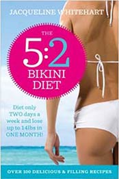 The 5:2 Bikini Diet: Over 140 Delicious Recipes That Will Help You Lose Weight, Fast! Includes Weekly Exercise Plan and Calorie Counter by Jacqueline Whitehart [0007237650, Format: EPUB]