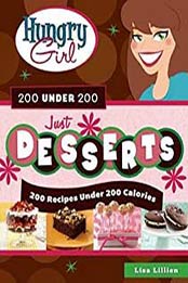 Hungry Girl 200 Under 200 Just Desserts: 200 Recipes Under 200 Calories by Lisa Lillien [0312676743, Format: EPUB]