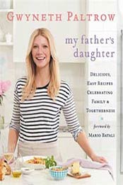 My Father’s Daughter: Delicious, Easy Recipes Celebrating Family & Togetherness by Gwyneth Paltrow [0446557323, 0446557315, Format: EPUB]