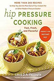 Hip Pressure Cooking: Fast, Fresh, and Flavorful by Laura D.A. Pazzaglia [1250026377, Format: PDF]