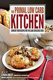 The Primal Low-Carb Kitchen: Comfort Food Recipes for the Carb Conscious Cook by Kyndra Holley [1624141196, Format: EPUB]