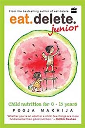 Eat Delete Junior: Child Nutrition for Zero to Fifteen Years by Pooja Makhija [9352644875, Format: EPUB]
