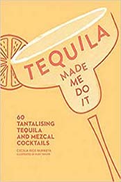Tequila Made Me Do It: 60 Tantalizing Tequila and Mezcal Cocktails by Ruby Taylor [0008300216, Format: EPUB]
