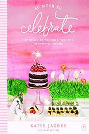 So Much To Celebrate: Entertaining the Ones You Love the Whole Year Through by Katie Jacobs [0718075188, Format: EPUB]