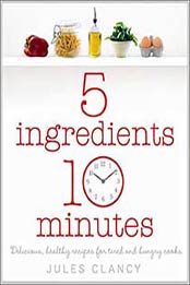 Five Ingredients, Ten Minutes by Jules Clancy [0718158741, Format: AZW3]