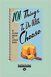 101 Things to do with Cheese by Melissa Barlow and Jennifer Adams [1459659651, Format: EPUB]