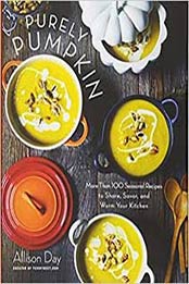 Purely Pumpkin: More Than 100 Seasonal Recipes to Share, Savor, and Warm Your Kitchen by Allison Day [1510709657, Format: EPUB]