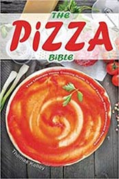 The Pizza Bible: The Ultimate Home Cooking Guide to Your Favorite Pizza Restaurant Recipes by Thomas Kelley [1515043037, Format: EPUB]