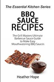 BBQ Sauce Recipes: The Grill Masters Ultimate Barbecue Sauce Guide by Heather Hope [1517094275, Format: EPUB]