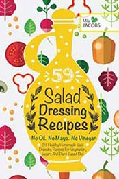 Salad Dressing: 59 Healthy Homemade Salad Dressing Recipes For Vegetarian, Vegan by Mila Jacobs [1530503418, Format: EPUB]