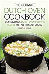 The Ultimate Dutch Oven Cookbook: 25 Marvelous Dutch Oven Cooking Recipes for all Types of Cooks by Martha Stone [1534779086, Format: EPUB]