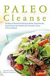 Paleo Cleanse: 30 Days of Ancestral Eating to Detox, Drop Pounds, Supercharge Your Health by Camilla Carboni [1612433928, Format: EPUB]