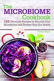 The Microbiome Cookbook: 150 Delicious Recipes to Nourish your Microbiome and Restore your Gut Health by Pamela Ellgen [1612435971, Format: EPUB]