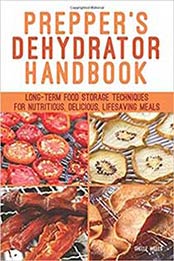 Prepper’s Dehydrator Handbook: Long-term Food Storage Techniques for Nutritious, Delicious, Lifesaving Meals by Shelle Wells [1612437869, Format: EPUB]