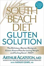 The South Beach Diet Gluten Solution: The Delicious, Doctor-Designed, Gluten-Aware Plan for Losing Weight and Feeling Great–FAST! by Arthur Agatston [1623360455, Format: EPUB]