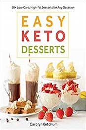 Easy Keto Desserts: 60+ Low-Carb, High-Fat Desserts for Any Occasion by Carolyn Ketchum [1628602929, Format: MOBI]