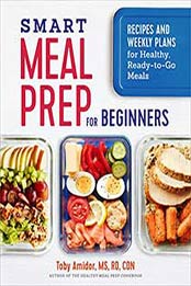 Smart Meal Prep for Beginners: Recipes and Weekly Plans for Healthy, Ready-to-Go Meals by Toby Amidor MS RD CDN [1641521252, Format: EPUB]
