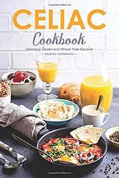 Celiac Cookbook: Delicious Gluten and Wheat Free Recipes by Martha Stephenson [1721202455, Format: EPUB]