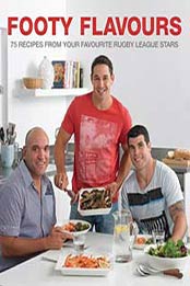 Footy Flavours: 75 Recipes From Your Favourite Rugby League Stars by Random House Australia [1742752748, Format: EPUB]