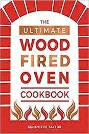 The Ultimate Wood-Fired Oven Cookbook: Recipes, Tips and Tricks that Make the Most of Your Outdoor Oven by Genevieve Taylor [1787131777, Format: EPUB]