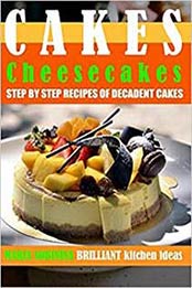 Cakes: Cheesecakes– Step by Step Recipes of Decadent Cakes (Cookbook: Bake the Cake) by Maria Sobinina [1981087648, Format: EPUB]